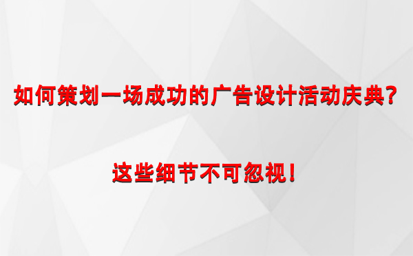 如何策划一场成功的囊谦广告设计囊谦活动庆典？这些细节不可忽视！